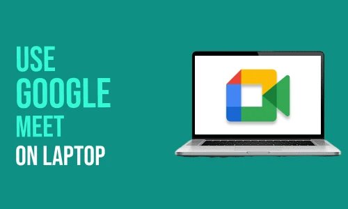 How to Use Google Meet on Laptop